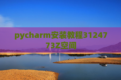 pycharm安装教程3124773Z空间